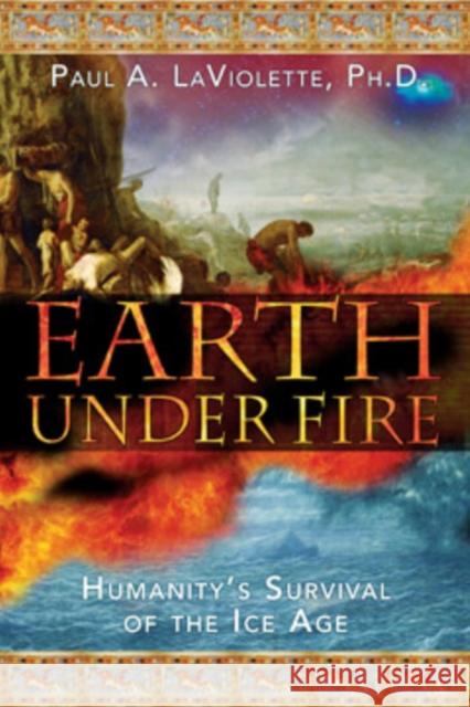 Earth Under Fire: Humanity's Survival of the Ice Age Paul A. LaViolette 9781591430520 Bear & Company - książka