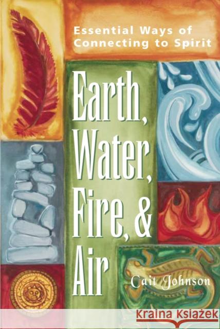 Earth, Water, Fire & Air: Essential Ways of Connecting to Spirit Cait Johnson 9781683360391 Skylight Paths Publishing - książka