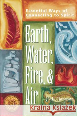 Earth, Water, Fire & Air: Essential Ways of Connecting to Spirit Cait Johnson 9781893361652 Skylight Paths Publishing - książka