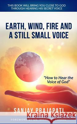 Earth, Wind, Fire, and A Still Small Voice: How to Hear the Voice of God Prajapati, Sanjay 9781983113390 Independently Published - książka