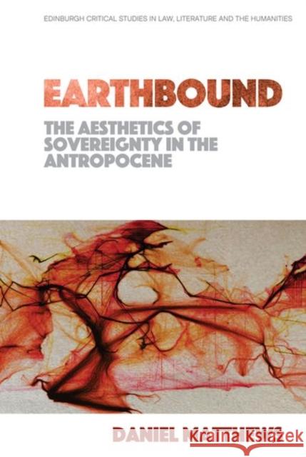 Earthbound: The Aesthetics of Sovereignty in the Anthropocene Daniel Matthews 9781474455305 Edinburgh University Press - książka