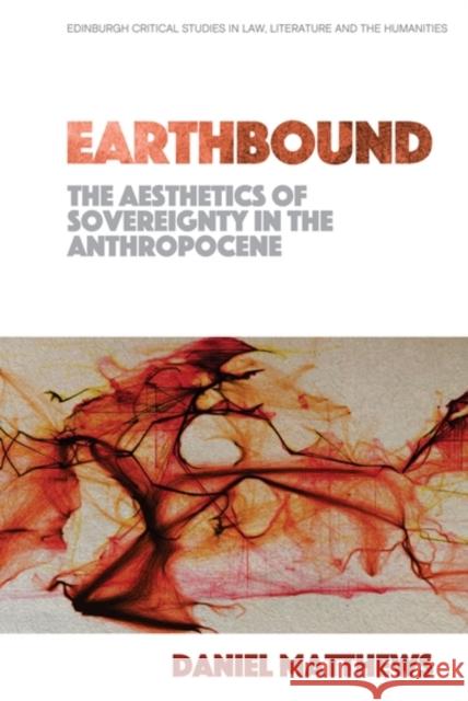 Earthbound: The Aesthetics of Sovereignty in the Anthropocene Daniel Matthews   9781474455312 Edinburgh University Press - książka