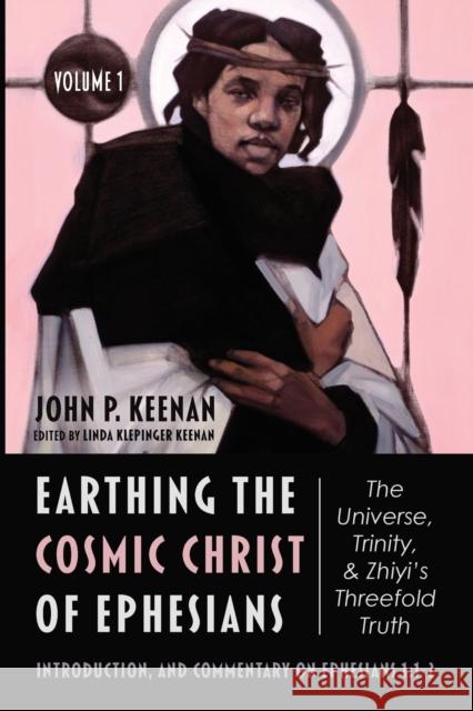 Earthing the Cosmic Christ of Ephesians-The Universe, Trinity, and Zhiyi's Threefold Truth, Volume 1: Introduction and Commentary on Ephesians 1:1-2 Keenan, John P. 9781666708479 Wipf & Stock Publishers - książka