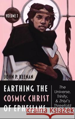 Earthing the Cosmic Christ of Ephesians-The Universe, Trinity, and Zhiyi's Threefold Truth, Volume 1: Introduction and Commentary on Ephesians 1:1-2 Keenan, John P. 9781666708486 Wipf & Stock Publishers - książka