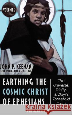 Earthing the Cosmic Christ of Ephesians-The Universe, Trinity, and Zhiyi\'s Threefold Truth, Volume 2 John P. Keenan Linda Klepinger Keenan 9781666708516 Wipf & Stock Publishers - książka