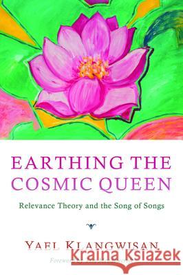 Earthing the Cosmic Queen: Relevance Theory and the Song of Songs Yael Klangwisan Tim Meadowcroft 9781625644992 Pickwick Publications - książka