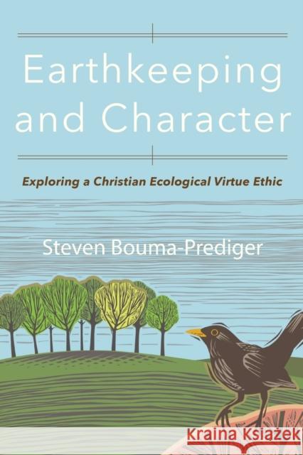 Earthkeeping and Character: Exploring a Christian Ecological Virtue Ethic Steven Bouma-Prediger 9780801098840 Baker Publishing Group - książka