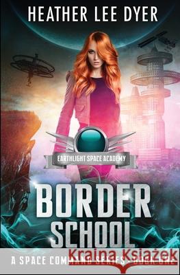 Earthlight Space Academy: Border School Heather Lee Dyer 9781732999251 Amethyst Rush Press - książka
