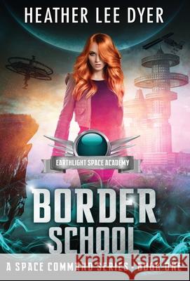 Earthlight Space Academy: Border School Heather Lee Dyer 9781732999268 Amethyst Rush Press - książka