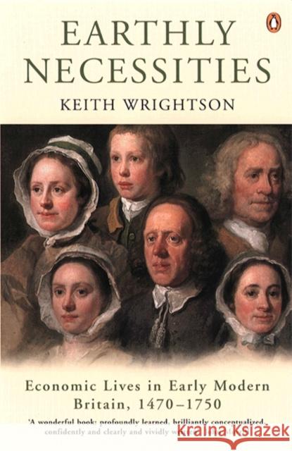 Earthly Necessities : Economic Lives in Early Modern Britain, 1470-1750 Keith Wrightson 9780140250015 PENGUIN BOOKS LTD - książka