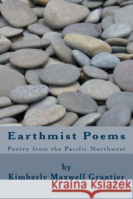 Earthmist Poems: Poetry from the Pacific Northwest Kimberly Maxwell Grantier 9781495236952 Createspace - książka