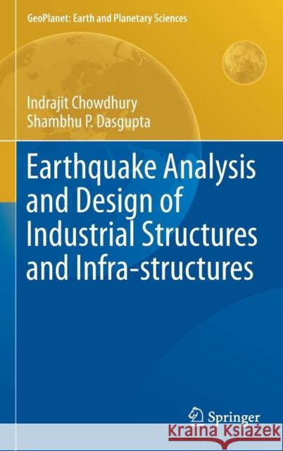 Earthquake Analysis and Design of Industrial Structures and Infra-Structures Chowdhury, Indrajit 9783319908311 Springer - książka