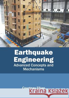 Earthquake Engineering: Advanced Concepts and Mechanisms Courtney Silver 9781641161831 Callisto Reference - książka