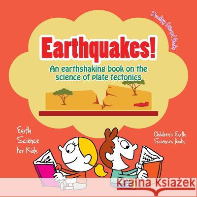 Earthquakes! - An Earthshaking Book on the Science of Plate Tectonics. Earth Science for Kids - Children's Earth Sciences Books Prodigy Wizard   9781683239994 Prodigy Wizard Books - książka