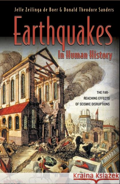 Earthquakes in Human History: The Far-Reaching Effects of Seismic Disruptions Zeilinga de Boer, Jelle 9780691127866 Princeton University Press - książka