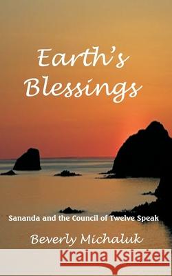 Earth's Blessings: Sananda and the Council of Twelve Speak Beverly Michaluk 9781453876800 Createspace - książka