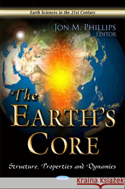 Earth's Core: Structure, Properties & Dynamics Jon M Phillips 9781613245842 Nova Science Publishers Inc - książka