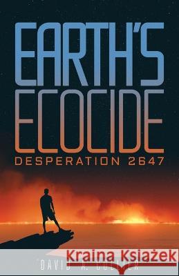 Earth's Ecocide: Desperation 2647 David a Collier   9781639888658 Atmosphere Press - książka