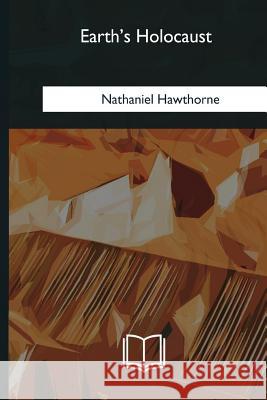Earth's Holocaust Nathaniel Hawthorne 9781985033511 Createspace Independent Publishing Platform - książka