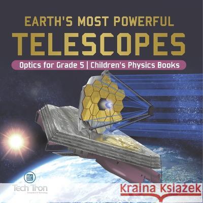 Earth\'s Most Powerful Telescopes Optics for Grade 5 Children\'s Physics Books Tech Tron 9781541953826 Tech Tron - książka