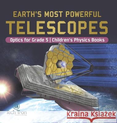 Earth\'s Most Powerful Telescopes Optics for Grade 5 Children\'s Physics Books Tech Tron 9781541994683 Tech Tron - książka