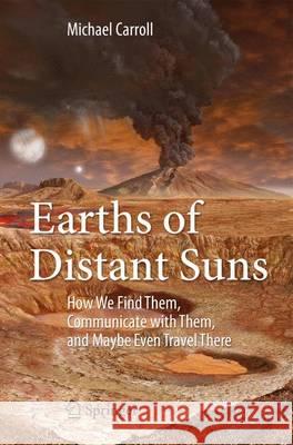 Earths of Distant Suns: How We Find Them, Communicate with Them, and Maybe Even Travel There Carroll, Michael 9783319439631 Copernicus Books - książka