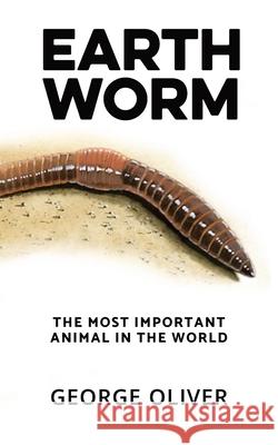 Earthworm: The Most Important Animal in the World George Oliver 9780648859420 Distant Mirror - książka