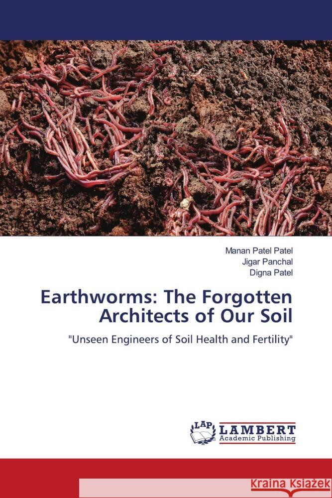 Earthworms: The Forgotten Architects of Our Soil Patel, Manan Patel, Panchal, Jigar, Patel, Digna 9786208224981 LAP Lambert Academic Publishing - książka