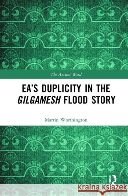 Ea's Duplicity in the Gilgamesh Flood Story Martin Worthington 9781138388925 Routledge - książka