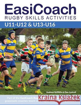 EasiCoach Rugby Skills Activities U11-U13 & U13-U16: 2015 Andrew Griffiths, Dan Cottrell 9781910338414 Green Star Media - książka