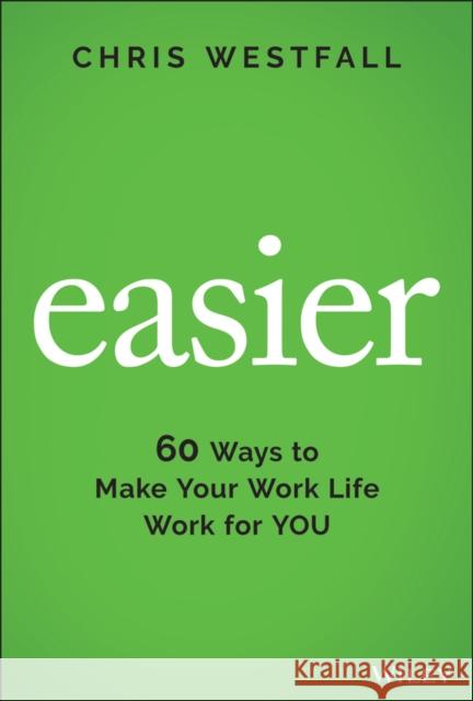 Easier: 60 Ways to Make Your Work Life Work for You Westfall, Chris 9781119834571 John Wiley & Sons Inc - książka