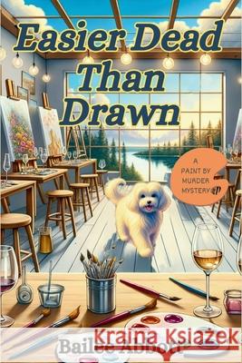 Easier Dead Than Drawn: A Paint by Murder Mystery Bailee Abbott 9781685126339 Level Best Books - książka