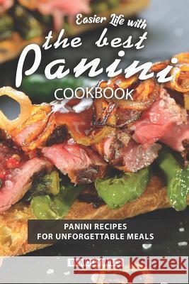 Easier Life with the Best Panini Cookbook: Panini Recipes for Unforgettable Meals Molly Mills 9781074101886 Independently Published - książka