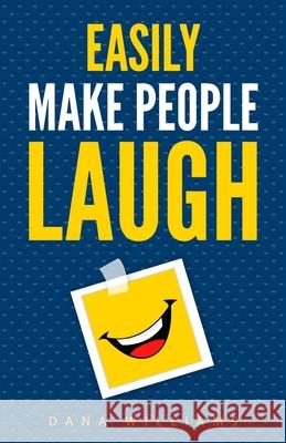 Easily Make People Laugh: How to Build Self-Confidence and Improve Your Humor Dana Williams 9781955423410 Gtm Press LLC - książka