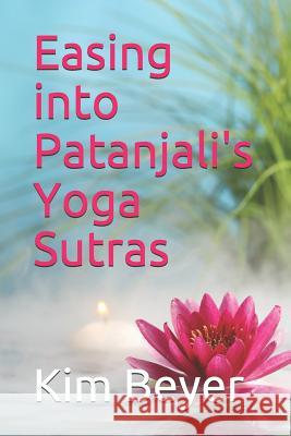 Easing Into Patanjali's Yoga Sutras Kim Beyer 9781729454381 Independently Published - książka