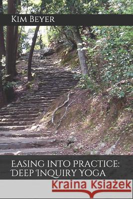 Easing Into Practice: Deep Inquiry Yoga Kim Beyer 9781790427864 Independently Published - książka