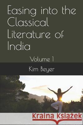 Easing Into the Classical Literature of India: Volume 1 Kim Beyer 9781730962486 Independently Published - książka