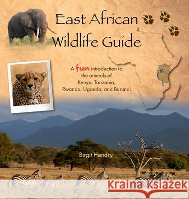 East African Wildlife Guide - a fun introduction to the animals of Kenya, Tanzania, Rwanda, Uganda and Burundi Birgit Hendry 9781068643408 Wildsights Publishing - książka