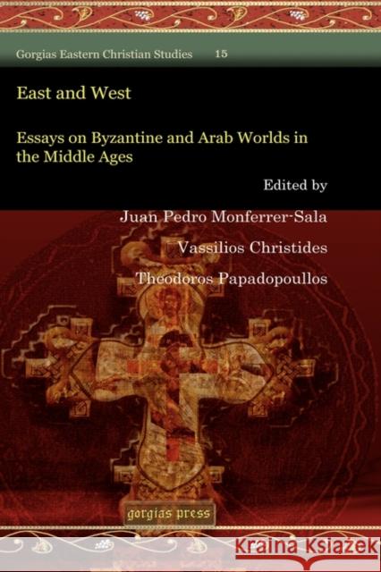 East and West: Essays on Byzantine and Arab Worlds in the Middle Ages Vassilios Christides, Theodoros Papadopoullos, Juan Pedro Monferrer-Sala 9781607240563 Gorgias Press - książka
