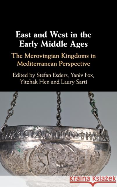 East and West in the Early Middle Ages: The Merovingian Kingdoms in Mediterranean Perspective Stefan Esders Yaniv Fox Yitzhak Hen 9781107187153 Cambridge University Press - książka