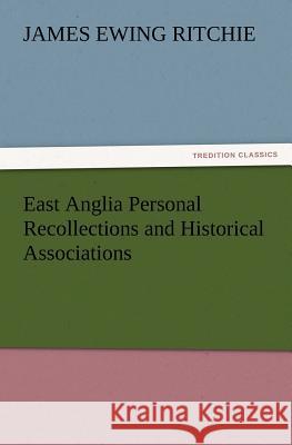 East Anglia Personal Recollections and Historical Associations J Ewing (James Ewing) Ritchie 9783847220206 Tredition Classics - książka