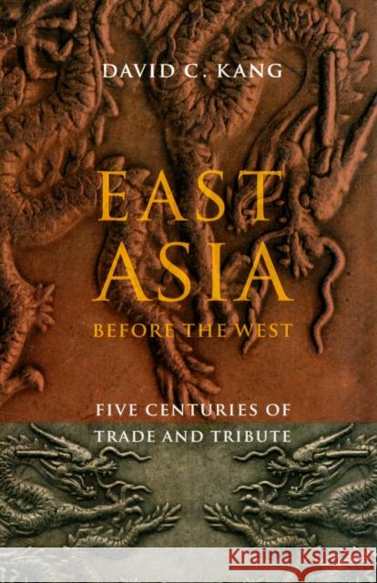 East Asia Before the West: Five Centuries of Trade and Tribute Kang, David 9780231153195 Columbia University Press - książka