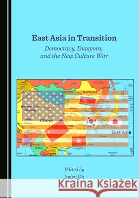 East Asia in Transition: Democracy, Diaspora, and the New Culture War Ingyu Oh   9781527575073 Cambridge Scholars Publishing - książka