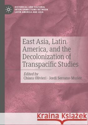 East Asia, Latin America, and the Decolonization of Transpacific Studies Chiara Olivieri Jordi Serrano-Mu?oz 9783030745301 Palgrave MacMillan - książka