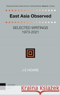 East Asia Observed: Selected Writings 1973-2021 James Hoare 9789048560011 Amsterdam University Press (RJ) - książka