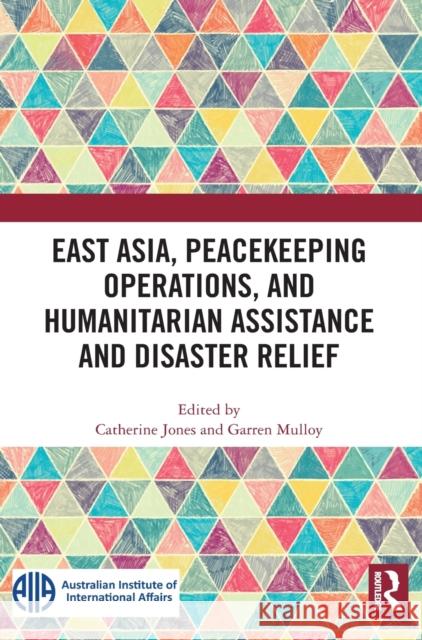 East Asia, Peacekeeping Operations, and Humanitarian Assistance and Disaster Relief Catherine Jones Garren Mulloy 9781032015743 Routledge - książka