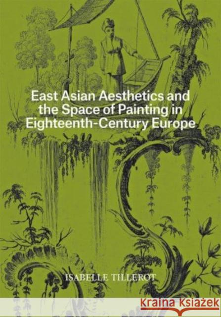 East Asian Aesthetics and the Space of Painting in Eighteenth-Century Europe Tillerot, Isabelle 9781606067970 Getty Trust Publications - książka