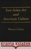 East Asian Art and American Culture Warren I. Cohen 9780231076449 Columbia University Press