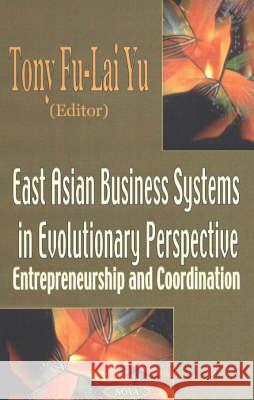 East Asian Business Systems in Evolutionary Perspective: Entrepreneurship & Co-Ordination Tony Fu-Lai Yu 9781590333570 Nova Science Publishers Inc - książka