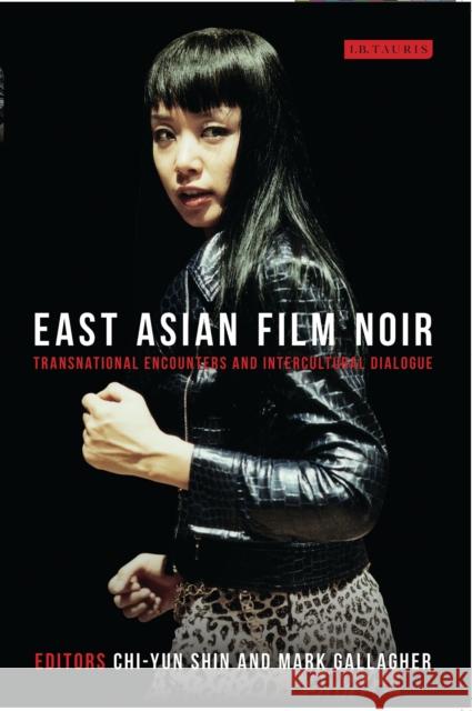 East Asian Film Noir: Transnational Encounters and Intercultural Dialogue Shin, Chi-Yun 9781780760094 I B TAURIS - książka